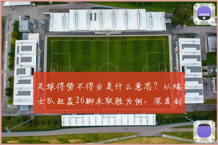 足球得势不得分是什么意思？以瑞士队狂轰26脚未取胜为例，深度剖析进攻效率问题